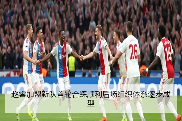 赵睿加盟新队首轮合练顺利后场组织体系逐步成型